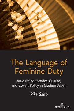 portada The Language of Feminine Duty: Articulating Gender, Culture, and Covert Policy in Modern Japan (en Inglés)