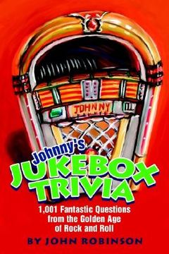 portada johnny's jukebox trivia: 1,001 fantastic questions from the golden age of rock and roll (en Inglés)