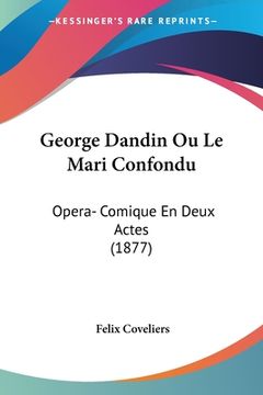 portada George Dandin Ou Le Mari Confondu: Opera- Comique En Deux Actes (1877) (en Francés)