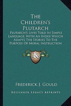portada the children's plutarch the children's plutarch: plutarch's lives told in simple language; with an index whicplutarch's lives told in simple language;