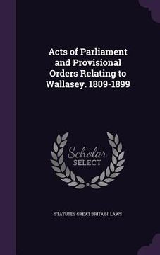 portada Acts of Parliament and Provisional Orders Relating to Wallasey. 1809-1899 (en Inglés)