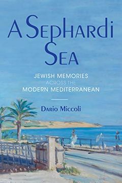 portada A Sephardi Sea: Jewish Memories Across the Modern Mediterranean (Sephardi and Mizrahi Studies) (in English)