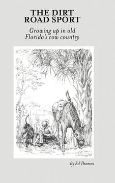 portada The Dirt Road Sport: Growing Up in Old Florida's Cow Country (en Inglés)