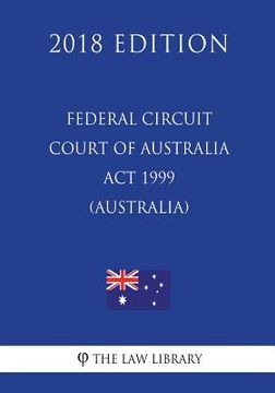 portada Federal Circuit Court of Australia Act 1999 (Australia) (2018 Edition) (in English)