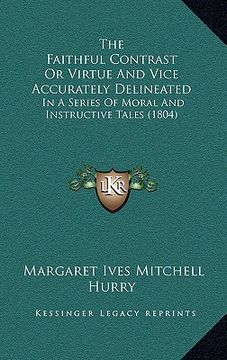 portada the faithful contrast or virtue and vice accurately delineated: in a series of moral and instructive tales (1804) (in English)