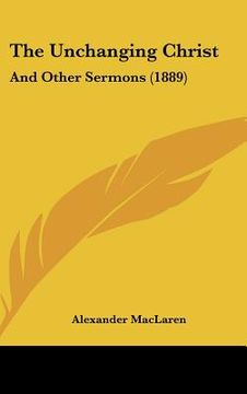 portada the unchanging christ: and other sermons (1889) (en Inglés)