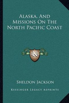 portada alaska, and missions on the north pacific coast (en Inglés)