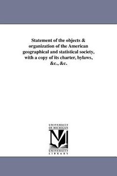 portada statement of the objects & organization of the american geographical and statistical society, with a copy of its charter, bylaws, &c., &c. (in English)