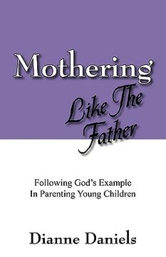 portada mothering like the father: following god's example in parenting young children
