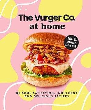 portada The Vurger co. At Home: 80 Soul-Satisfying, Indulgent and Delicious Vegan Fast Food Recipes 