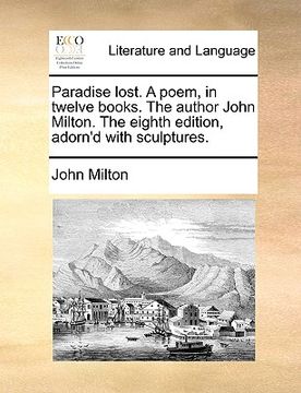 portada paradise lost. a poem, in twelve books. the author john milton. the eighth edition, adorn'd with sculptures. (en Inglés)