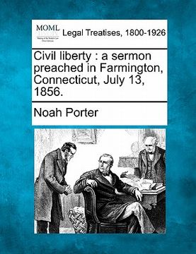 portada civil liberty: a sermon preached in farmington, connecticut, july 13, 1856. (en Inglés)