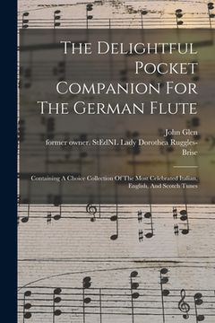 portada The Delightful Pocket Companion For The German Flute: Containing A Choice Collection Of The Most Celebrated Italian, English, And Scotch Tunes (in English)