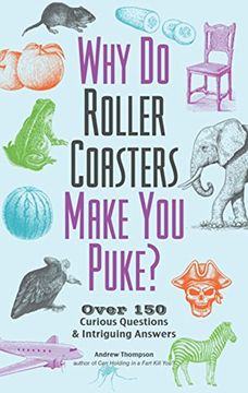 portada Why Do Roller Coasters Make You Puke: Over 150 Curious Questions and Intriguing Answers (en Inglés)