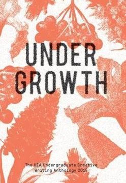 portada Undergrowth 2015: The uea Undergraduate Creative Writing Anthology (en Inglés)