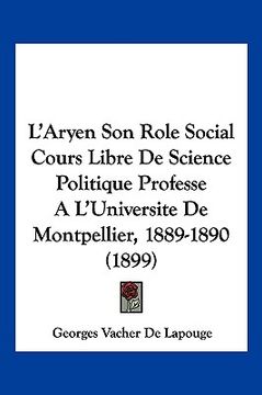 portada L'Aryen Son Role Social Cours Libre De Science Politique Professe A L'Universite De Montpellier, 1889-1890 (1899) (in French)