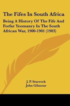 portada the fifes in south africa: being a history of the fife and forfar yeomanry in the south african war, 1900-1901 (1903) (en Inglés)