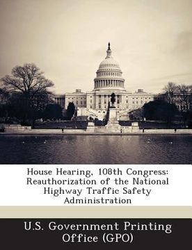 portada House Hearing, 108th Congress: Reauthorization of the National Highway Traffic Safety Administration (en Inglés)