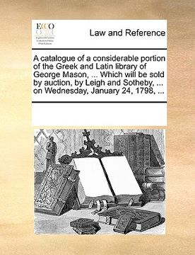 portada a catalogue of a considerable portion of the greek and latin library of george mason, ... which will be sold by auction, by leigh and sotheby, ... o (in English)