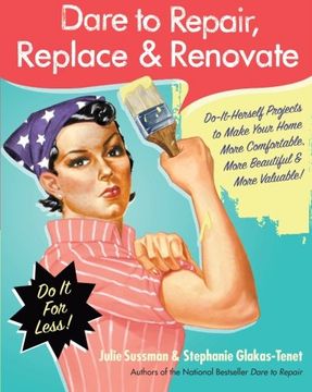 portada Dare to Repair, Replace & Renovate: Do-It-Herself Projects to Make Your Home More Comfortable, More Beautiful & More Valuable! (en Inglés)