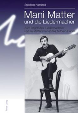 portada Mani Matter und die Liedermacher: Zum Begriff des 'Liedermachers' und zu Matters Kunst des Autoren-Liedes (en Alemán)