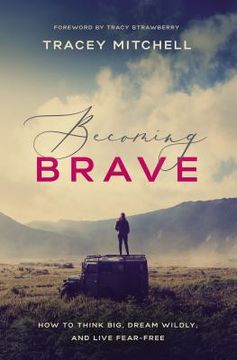 portada Becoming Brave: How to Think Big, Dream Wildly, and Live Fear-Free 