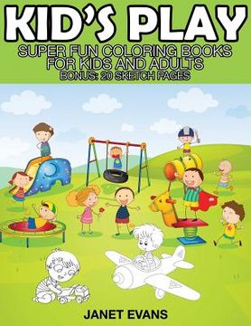 portada Kid's Play: Super Fun Coloring Books for Kids and Adults (Bonus: 20 Sketch Pages) (en Inglés)