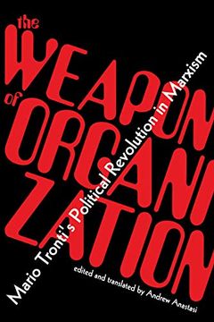 portada The Weapon of Organization: Mario Tronti's Political Revolution in Marxism