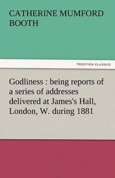 portada godliness: being reports of a series of addresses delivered at james's hall, london, w. during 1881 (in English)