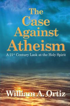 portada The Case Against Atheism: A 21st Century Look at the Holy Spirit (en Inglés)