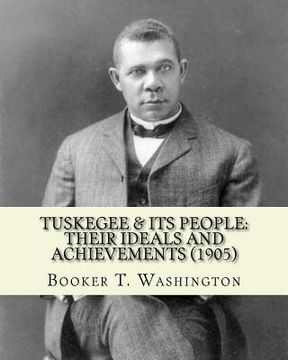portada Tuskegee & its people: their ideals and achievements (1905). Edited By: Booker T. Washington: Tuskegee & Its People is a 1905 book edited by