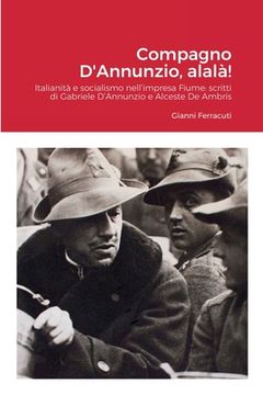portada Compagno D'Annunzio, alalà!: Italianità e socialismo nell'impresa Fiume: scritti di Gabriele D'Annunzio e Alceste De Ambris (en Italiano)