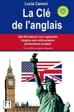 portada La Clé De L'Anglais: 365 offirmations* pour apprendre l'anglais avec enthousiasme, persévérance et plaisir [* Ce n'est PAS une faute d'orth (en Francés)