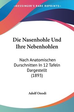 portada Die Nasenhohle Und Ihre Nebenhohlen: Nach Anatomischen Durschnitten In 12 Tafeln Dargestellt (1893) (en Alemán)