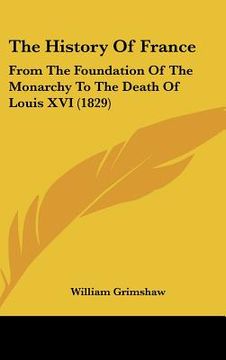 portada the history of france: from the foundation of the monarchy to the death of louis xvi (1829)