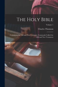 portada The Holy Bible: Containing the Old and New Covenant, Commonly Called the Old and New Testament; Volume 1 (in English)