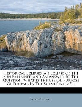 portada historical eclipses: an eclipse of the sun explained and an answer to the question "what is the use or purpose of eclipses in the solar sys (en Inglés)