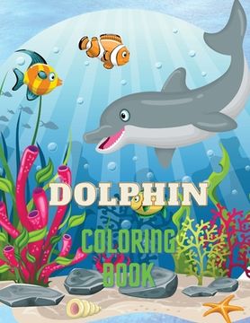 portada Dolphin Coloring Book: Dolphin Coloring Book With Adorable Design of Dolphins for Kids age 3+, Beautiful Illustrations. We'Ve Included +40 Unique. Your Creativity and Make Masterpieces. 
