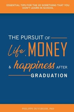 portada The Pursuit of Life, Money, and Happiness After Graduation: Essential Tips for the 20 Something That You Don't Learn in School (en Inglés)