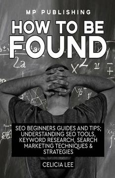 portada Seo 2018: How To Be Found: Seo Beginners Guides and Tips: Understanding Seo Tools, Keyword Research, Search Marketing Techniques