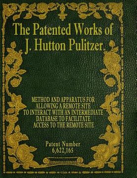 portada The Patented Works of J. Hutton Pulitzer - Patent Number 6,622,165 (en Inglés)