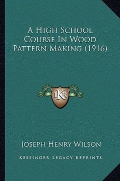 portada a high school course in wood pattern making (1916) (en Inglés)