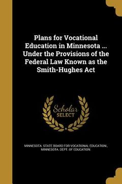 portada Plans for Vocational Education in Minnesota ... Under the Provisions of the Federal Law Known as the Smith-Hughes Act (en Inglés)
