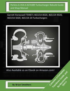 portada Perkins 6-354. 4 2674389 Turbocharger Rebuild Guide and Shop Manual: Garrett Honeywell T04B71 465154-0020, 465154-9020, 465154-5020, 465154-20 Turbochargers (en Inglés)