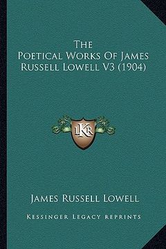 portada the poetical works of james russell lowell v3 (1904) (en Inglés)