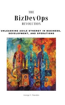 portada The BizDevOps Revolution: Unleashing Agile Synergy in Business, Development, and Operations (en Inglés)