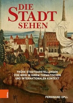 portada Die Stadt Sehen: Fruhe Stadtdarstellungen Von Wien in Ihrem Thematischen Und Internationalen Kontext (en Alemán)