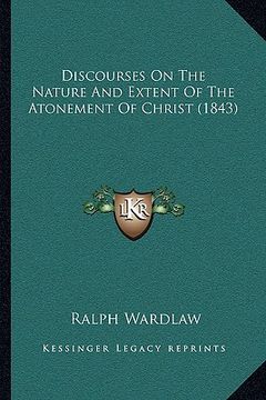 portada discourses on the nature and extent of the atonement of christ (1843) (en Inglés)