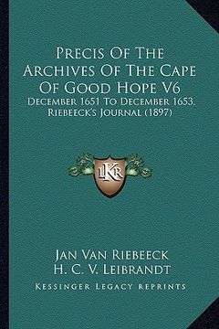 portada precis of the archives of the cape of good hope v6: december 1651 to december 1653, riebeeck's journal (1897) (en Inglés)