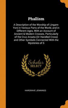 portada Phallism: A Description of the Worship of Lingam-Yoni in Various Parts of the World, and in Different Ages, With an Account of Ancient & Modern. Symbols Connected With the Mysteries of s (en Inglés)